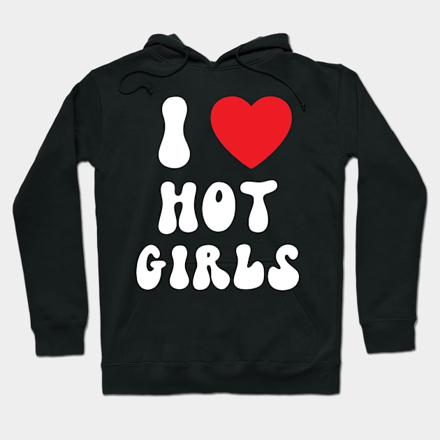 I Love Hot Girls I Heart Hot Girls Hoodie by BobaPenguin